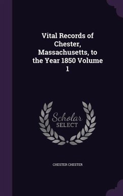 Vital Records of Chester, Massachusetts, to the Year 1850 Volume 1 - Chester, Chester