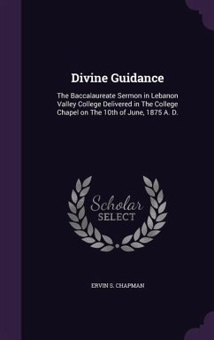 Divine Guidance: The Baccalaureate Sermon in Lebanon Valley College Delivered in The College Chapel on The 10th of June, 1875 A. D. - Chapman, Ervin S.