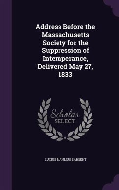 Address Before the Massachusetts Society for the Suppression of Intemperance, Delivered May 27, 1833 - Sargent, Lucius Manlius