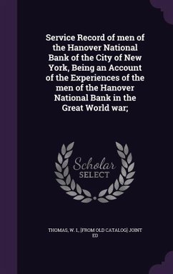 Service Record of men of the Hanover National Bank of the City of New York, Being an Account of the Experiences of the men of the Hanover National Ban