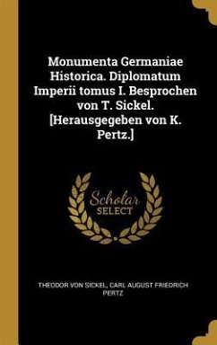 Monumenta Germaniae Historica. Diplomatum Imperii Tomus I. Besprochen Von T. Sickel. [herausgegeben Von K. Pertz.]