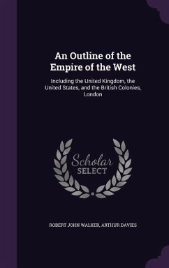 An Outline of the Empire of the West: Including the United Kingdom, the United States, and the British Colonies, London - Walker, Robert John; Davies, Arthur