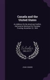 Canada and the United States: An Address On the American Conflict, Delivered at Montreal On Thursday Evening, December 22, 1864