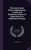 The Case of Jane Marie, Exhibiting the Cruelty and Barbarous Conduct of James Ross, to a Defenceless Woman