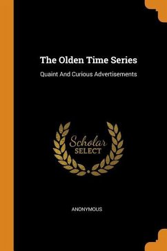 The Olden Time Series: Quaint And Curious Advertisements - Anonymous