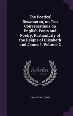 The Poetical Decameron, or, Ten Conversations on English Poets and Poetry, Particularly of the Reigns of Elizabeth and James I. Volume 2 - Collier, John Payne