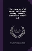 The Literature of all Nations and all Ages; History, Character, and Incident Volume v. 8