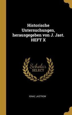 Historische Untersuchungen, herausgegeben von J. Jast. HEFT X - Jastrow, Ignaz