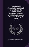 Report by the Commission Appointed to Investigate the Subject of the Annexation of Certain Neighboring Cities and Towns to the City of Boston
