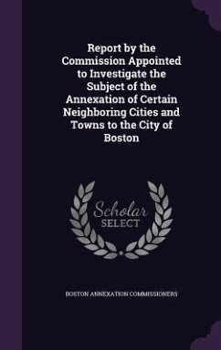 Report by the Commission Appointed to Investigate the Subject of the Annexation of Certain Neighboring Cities and Towns to the City of Boston - Commissioners, Boston Annexation