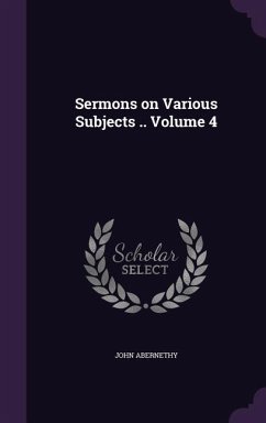 Sermons on Various Subjects .. Volume 4 - Abernethy, John