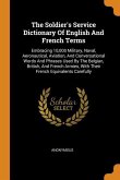 The Soldier's Service Dictionary Of English And French Terms: Embracing 10,000 Military, Naval, Aeronautical, Aviation, And Conversational Words And P