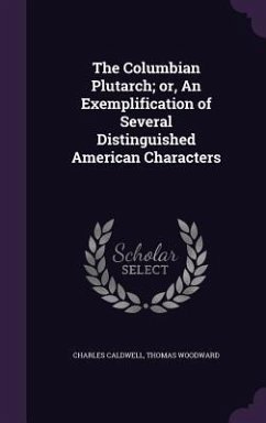 The Columbian Plutarch; or, An Exemplification of Several Distinguished American Characters - Caldwell, Charles; Woodward, Thomas
