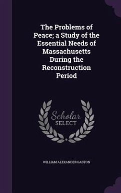 The Problems of Peace; a Study of the Essential Needs of Massachusetts During the Reconstruction Period - Gaston, William Alexander