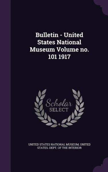 Bulletin - United States National Museum Volume no. 101 1917