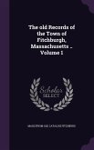 The old Records of the Town of Fitchburgh, Massachusetts .. Volume 1