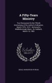 A Fifty-Years Ministry: Two Discourses On the Fiftieth Anniversary of the Author's Ordination, March 15Th, 1815: Delivered in Middleborough, M