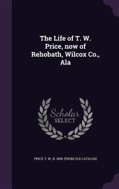 The Life of T. W. Price, now of Rehobath, Wilcox Co., Ala