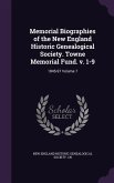 Memorial Biographies of the New England Historic Genealogical Society. Towne Memorial Fund. v. 1-9