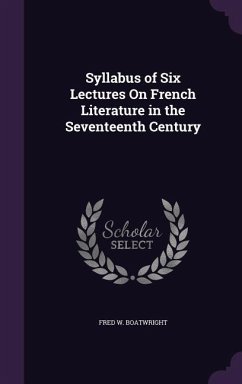 Syllabus of Six Lectures On French Literature in the Seventeenth Century - Boatwright, Fred W.