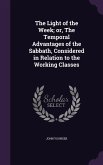 The Light of the Week; or, The Temporal Advantages of the Sabbath, Considered in Relation to the Working Classes