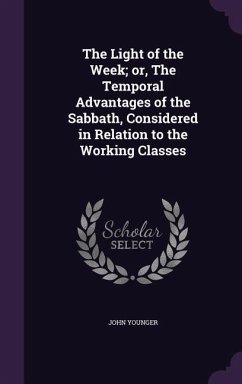 The Light of the Week; or, The Temporal Advantages of the Sabbath, Considered in Relation to the Working Classes - Younger, John