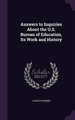 Answers to Inquiries About the U.S. Bureau of Education, Its Work and History - Warren, Charles