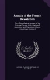 Annals of the French Revolution: Or, a Chronological Account of Its Principal Events, With a Variety of Anecdotes and Characters Hitherto Unpublished,