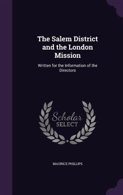 The Salem District and the London Mission: Written for the Information of the Directors - Phillips, Maurice
