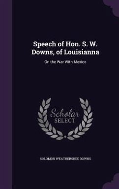 Speech of Hon. S. W. Downs, of Louisianna: On the War With Mexico - Downs, Solomon Weathersbee