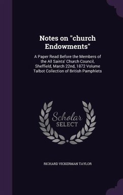 Notes on church Endowments: A Paper Read Before the Members of the All Saints' Church Council, Sheffield, March 22nd, 1872 Volume Talbot Collectio - Taylor, Richard Vickerman