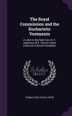 The Royal Commission and the Eucharistic Vestments: A Letter to the Right Hon. W. E. Gladstone, M.P. Volume Talbot Collection of British Pamphlets