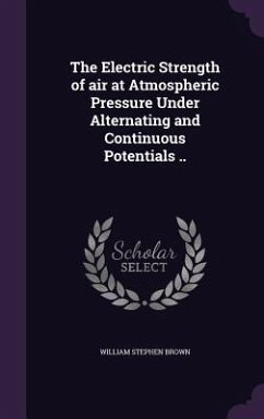 The Electric Strength of air at Atmospheric Pressure Under Alternating and Continuous Potentials .. - Brown, William Stephen