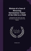 History of a Case of Recurring Sarcomatous Tumor of the Orbit in a Child