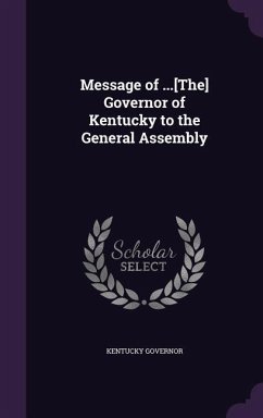 Message of ...[The] Governor of Kentucky to the General Assembly - Governor, Kentucky