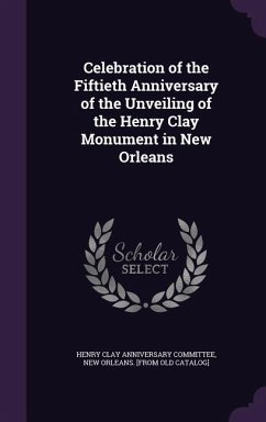 Celebration of the Fiftieth Anniversary of the Unveiling of the Henry Clay Monument in New Orleans