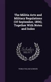 The Militia Acts and Military Regulations (Of September, 1854), Together With Notes and Index
