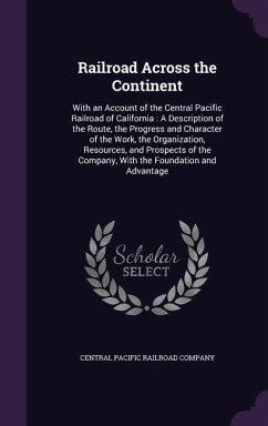 Railroad Across the Continent: With an Account of the Central Pacific Railroad of California: A Description of the Route, the Progress and Character