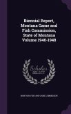 Biennial Report, Montana Game and Fish Commission, State of Montana Volume 1946-1948
