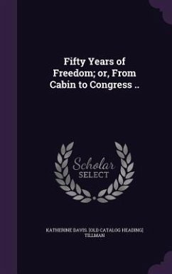 Fifty Years of Freedom; or, From Cabin to Congress .. - Tillman, Katherine Davis [Old Catalog H.