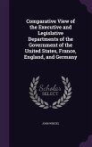 Comparative View of the Executive and Legislative Departments of the Government of the United States, France, England, and Germany