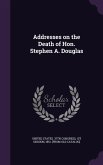 Addresses on the Death of Hon. Stephen A. Douglas