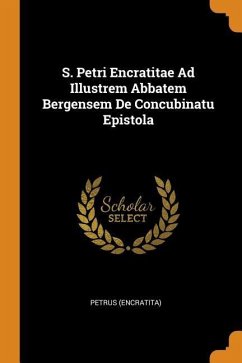 S. Petri Encratitae Ad Illustrem Abbatem Bergensem De Concubinatu Epistola - (Encratita), Petrus