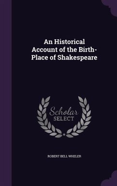 An Historical Account of the Birth-Place of Shakespeare - Wheler, Robert Bell