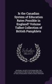 Is the Canadian System of Education Rates Possible in England? Volume Talbot Collection of British Pamphlets