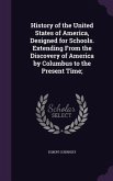 History of the United States of America, Designed for Schools. Extending From the Discovery of America by Columbus to the Present Time;