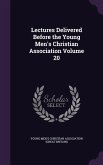 Lectures Delivered Before the Young Men's Christian Association Volume 20