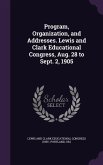 Program, Organization, and Addresses. Lewis and Clark Educational Congress, Aug. 28 to Sept. 2, 1905