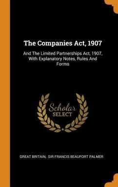 The Companies Act, 1907: And The Limited Partnerships Act, 1907, With Explanatory Notes, Rules And Forms - Britain, Great