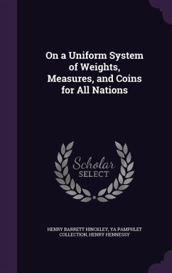 On a Uniform System of Weights, Measures, and Coins for All Nations - Hinckley, Henry Barrett; Collection, Ya Pamphlet; Hennessy, Henry